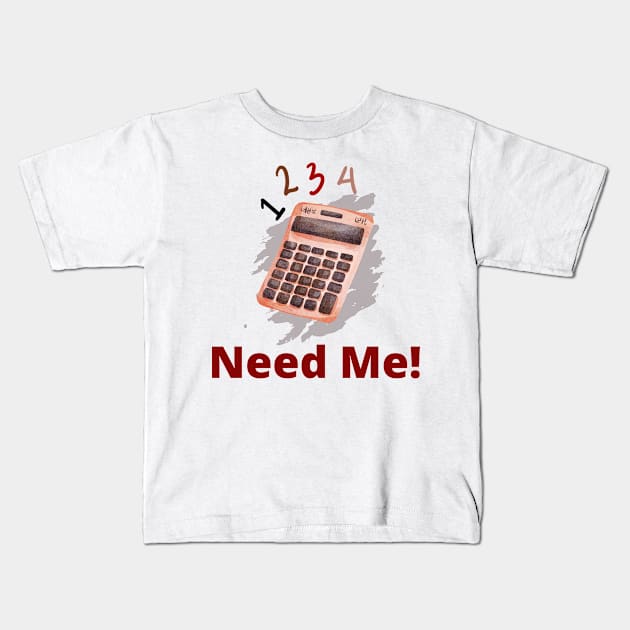 Calculator saying, Need Me! Kids T-Shirt by Sura